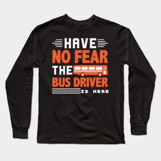 No fear the bus driver is here Long Sleeve T-Shirt